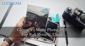 Glossy Vs Matte Photo 2022 Top Full Review, Guide