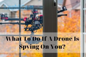 What To Do If A Drone Is Spying On You