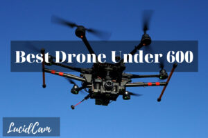 Best Drone Under 600: Top Brands Review 2022