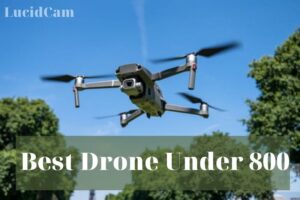 Best Drone Under 800: Top Review For You 2022