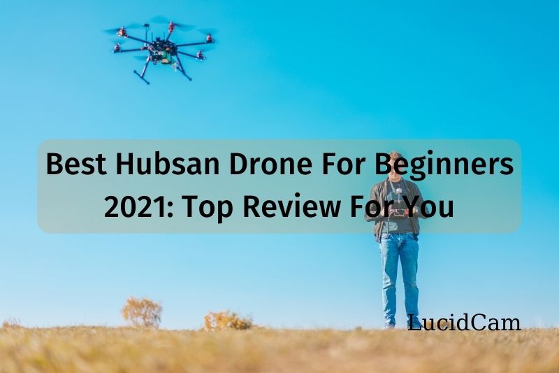 Best Hubsan Drone For Beginners 2022: Top Review For You
