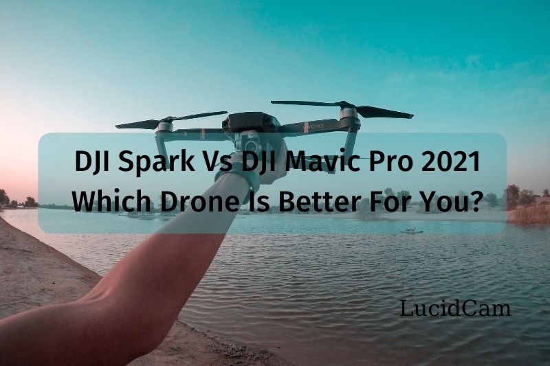 DJI Spark Vs DJI Mavic Pro 2022 Which Drone Is Better For You