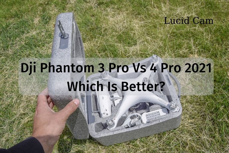 Dji Phantom 3 Pro Vs 4 Pro 2022 Which Is Better