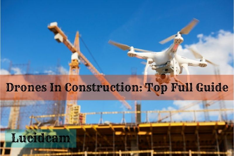 Drones In Construction: Top Full Guide
