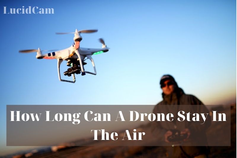How Long Can A Drone Stay In The Air 2023: Top Full Guide
