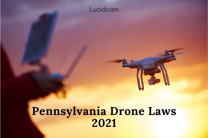 Pennsylvania Drone Laws 2022: Top Full Guide