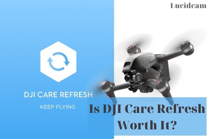 Is DJI Care Refresh Worth It 2022: Top Full Guide