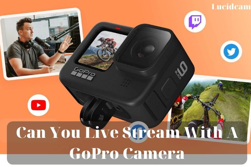 Can You Live Stream With A GoPro Camera 2023: Top Full Guide