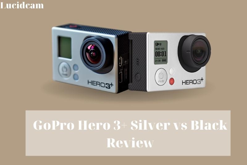GoPro Hero 3+ Silver Vs Black: Which Is Better For You
