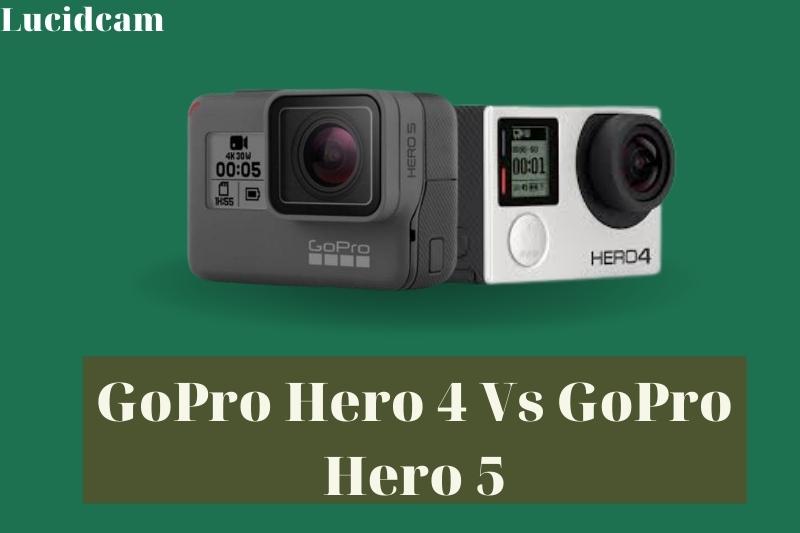 GoPro Hero 4 Vs GoPro Hero 5 2022: Which Is Better For You - LucidCam