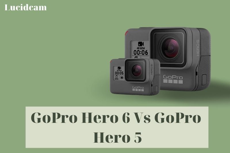 GoPro Hero 6 Vs 5 2023: Which Is Better For YouGoPro Hero 6 Vs 5 2023: Which Is Better For You