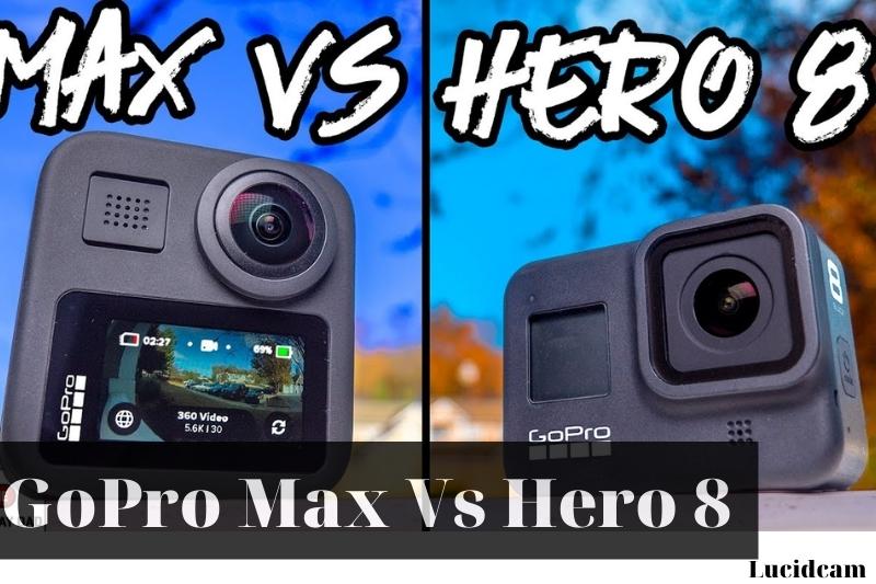 GoPro Max Vs Hero 8 2022: Which Is Better For You