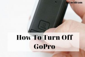 How To Turn Off GoPro: Top Full Guide 2022