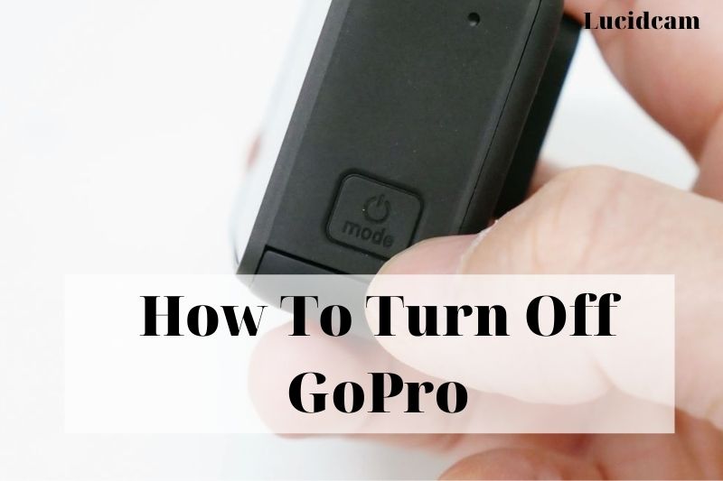 How To Turn Off GoPro: Top Full Guide 2023