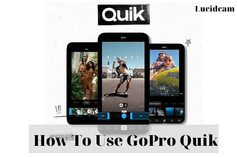 How To Use GoPro Quik 2023: Top Full Fuide For You