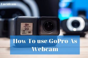 How To use GoPro As Webcam 2022: Top Full Guide