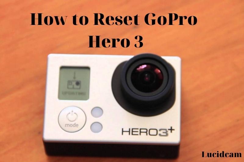 How to Reset GoPro Hero 3 2022: Top Full Guide - LucidCam