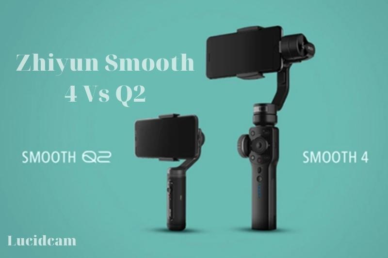 Zhiyun Smooth 4 Vs Q2: Which Is Better For You