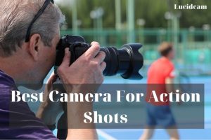 Best Camera For Action Shots 2022: Top Brands Review