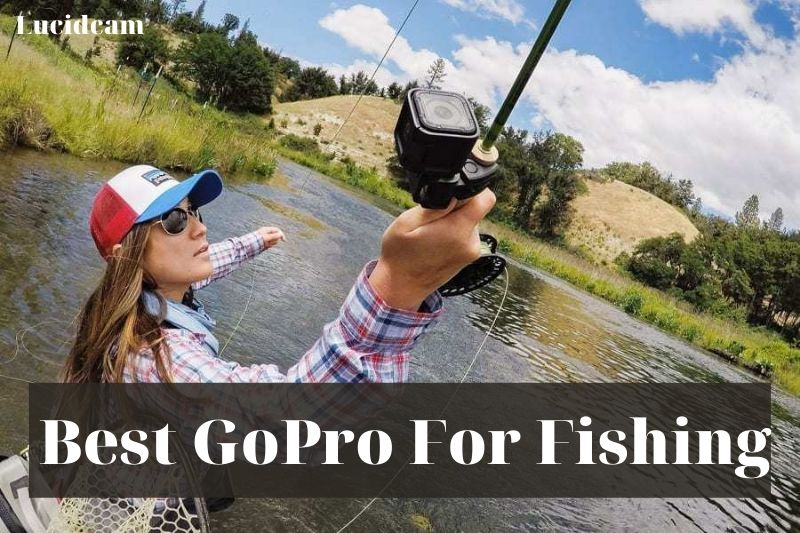 Best GoPro For Fishing 2022: Top Brands Review