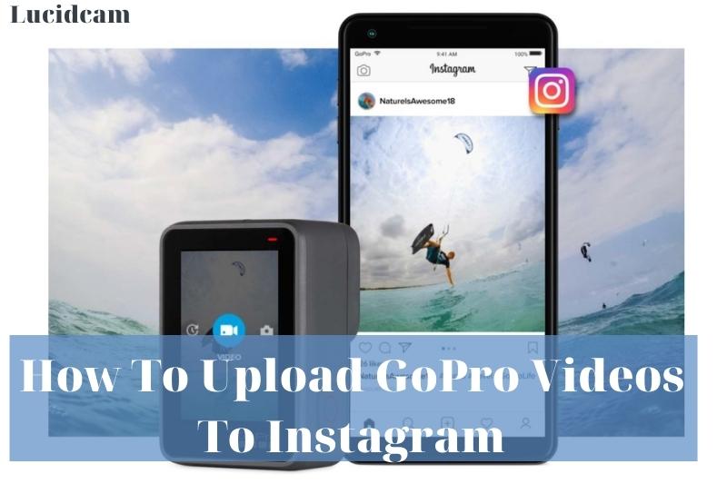How To Upload GoPro Videos To Instagram 2023: Top Full Guide