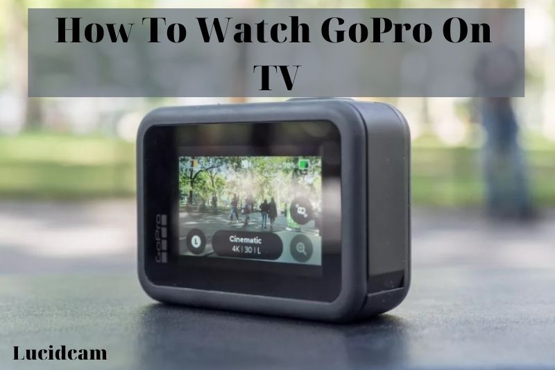 How To Watch GoPro On TV 2022: Top Full Guide