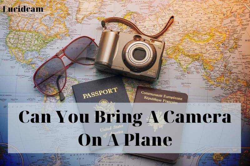 Can You Bring A Camera On A Plane 2023: Top Full Guide