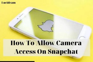 How To Allow Camera Access On Snapchat 2023: Top Full Guide