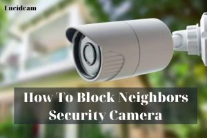 How To Block Neighbors Security Camera 2022: Top Full Guide