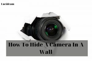 How To Hide A Camera In A Wall 2023: Top Full Guide