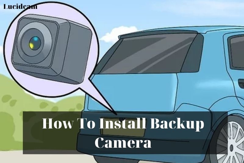 How To Install Backup Camera 2022: Top Full Guide