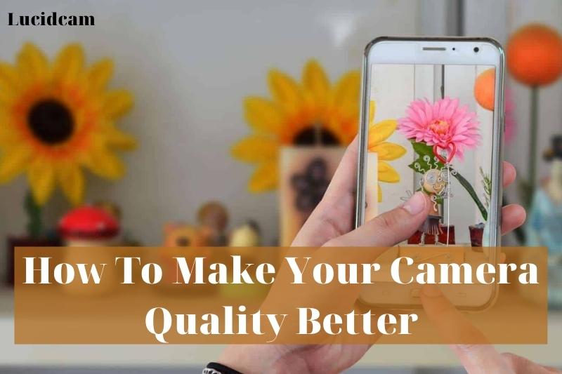 How To Make Your Camera Quality Better 2022: Top Full Guide