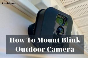 How To Mount Blink Outdoor Camera 2023: Top Full Guide