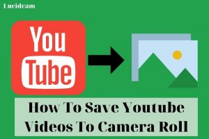 How To Save Youtube Videos To Camera Roll 2023: Top Full Guide