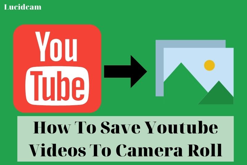How To Save Youtube Videos To Camera Roll 2022: Top Full Guide