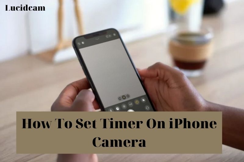 How To Set Timer On iPhone Camera 2022: Top Full Guide