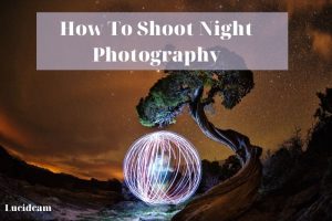 How To Shoot Night Photography 2023: Top Full Guide