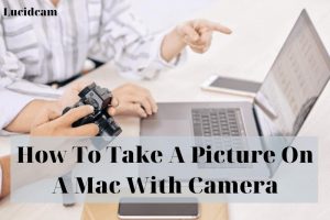 How To Take A Picture On A Mac With Camera 2022: Top Full Guide
