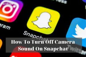 How To Turn Off Camera Sound On Snapchat 2022: Top Full Guide
