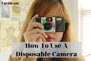 How To Use A Disposable Camera 2022: Top Full Guide