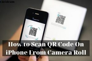 How to Scan QR Code On iPhone From Camera Roll 2023: Top Full Guide