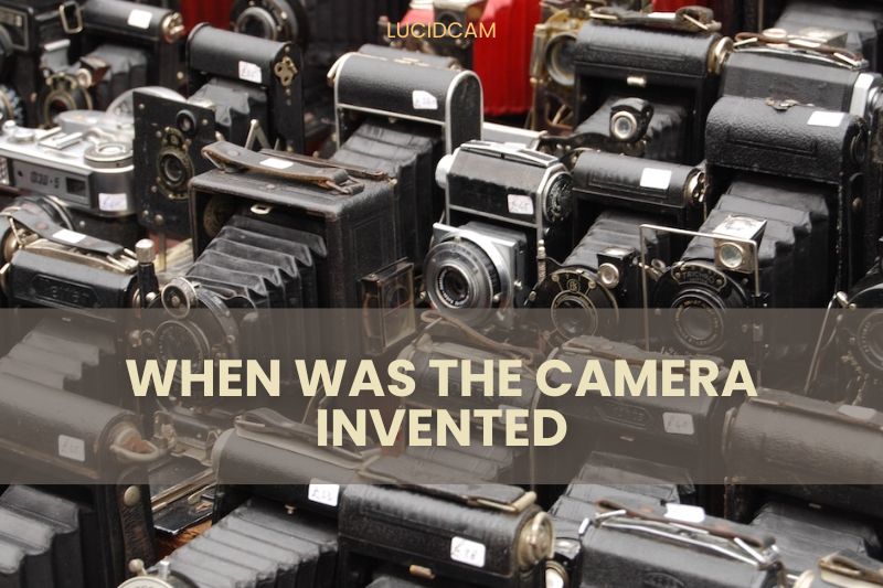 When Was The Camera Invented 2022 Top Full Guide