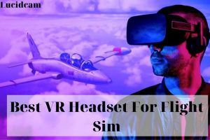 Best VR Headset For Flight Sim 2022: Top Brands Review