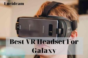 Best VR Headset For Galaxy 2022: Top Brands Review