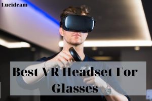 Best VR Headset For Glasses 2023: Top Brands Review