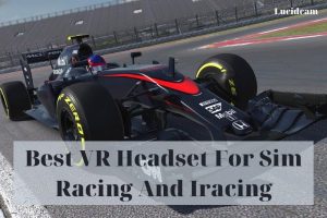 Best VR Headset For Sim Racing And Iracing 2022: Top Brands Review