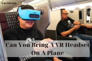 Can You Bring A VR Headset On A Plane 2022: Top Full Guide