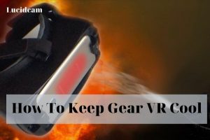 How To Keep Gear VR Cool 2023: Top Full Guide