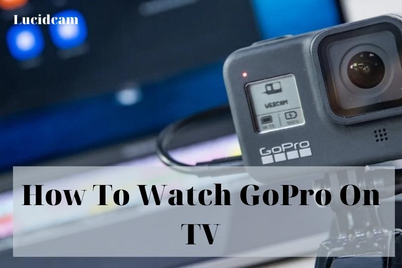 How To Watch GoPro On TV 2022: Top Full Guide