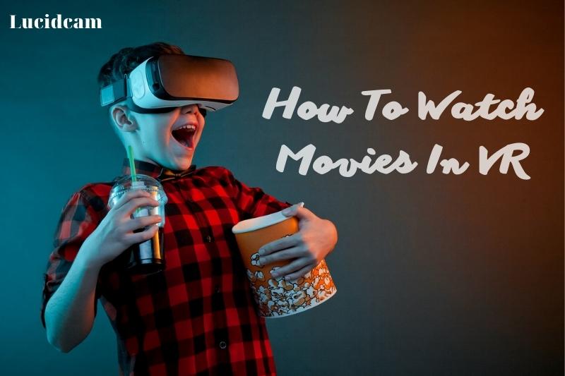 How To Watch Movies In VR 2022: Top Full Guide